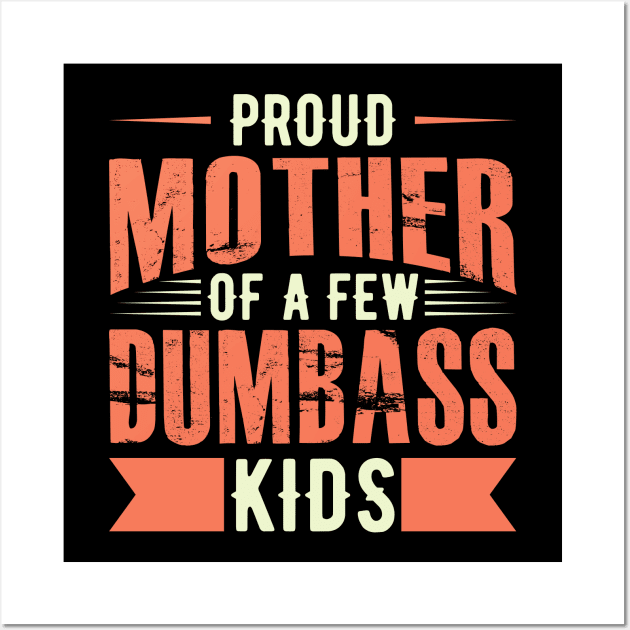 Proud Mother Of A FEW Dumbass Kids Wall Art by Mako Design 